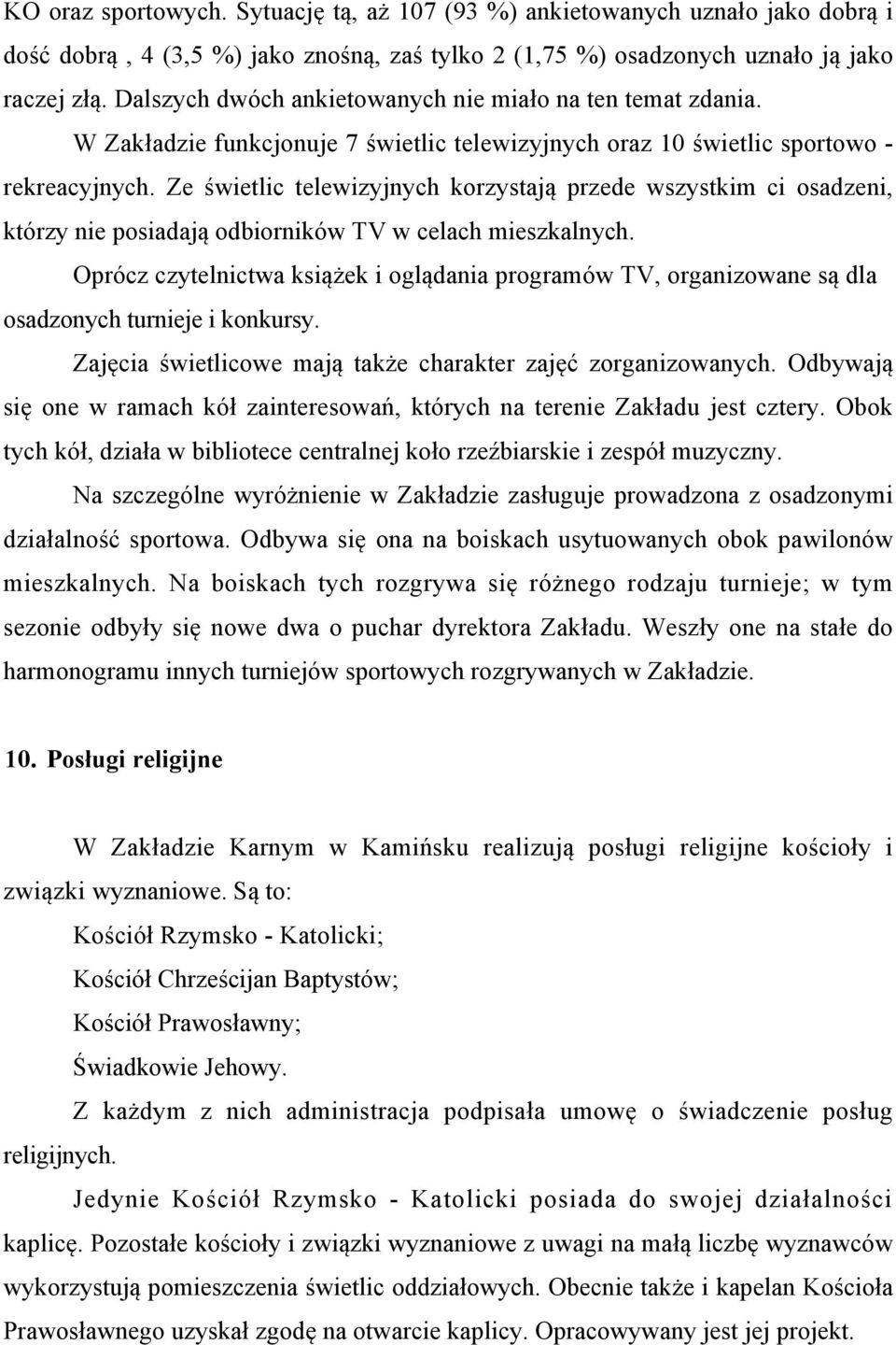 Ze świetlic telewizyjnych korzystają przede wszystkim ci osadzeni, którzy nie posiadają odbiorników TV w celach mieszkalnych.