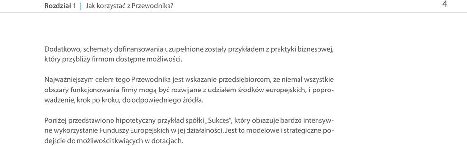 Najważniejszym celem tego Przewodnika jest wskazanie przedsiębiorcom, że niemal wszystkie obszary funkcjonowania firmy mogą być rozwijane z udziałem środków