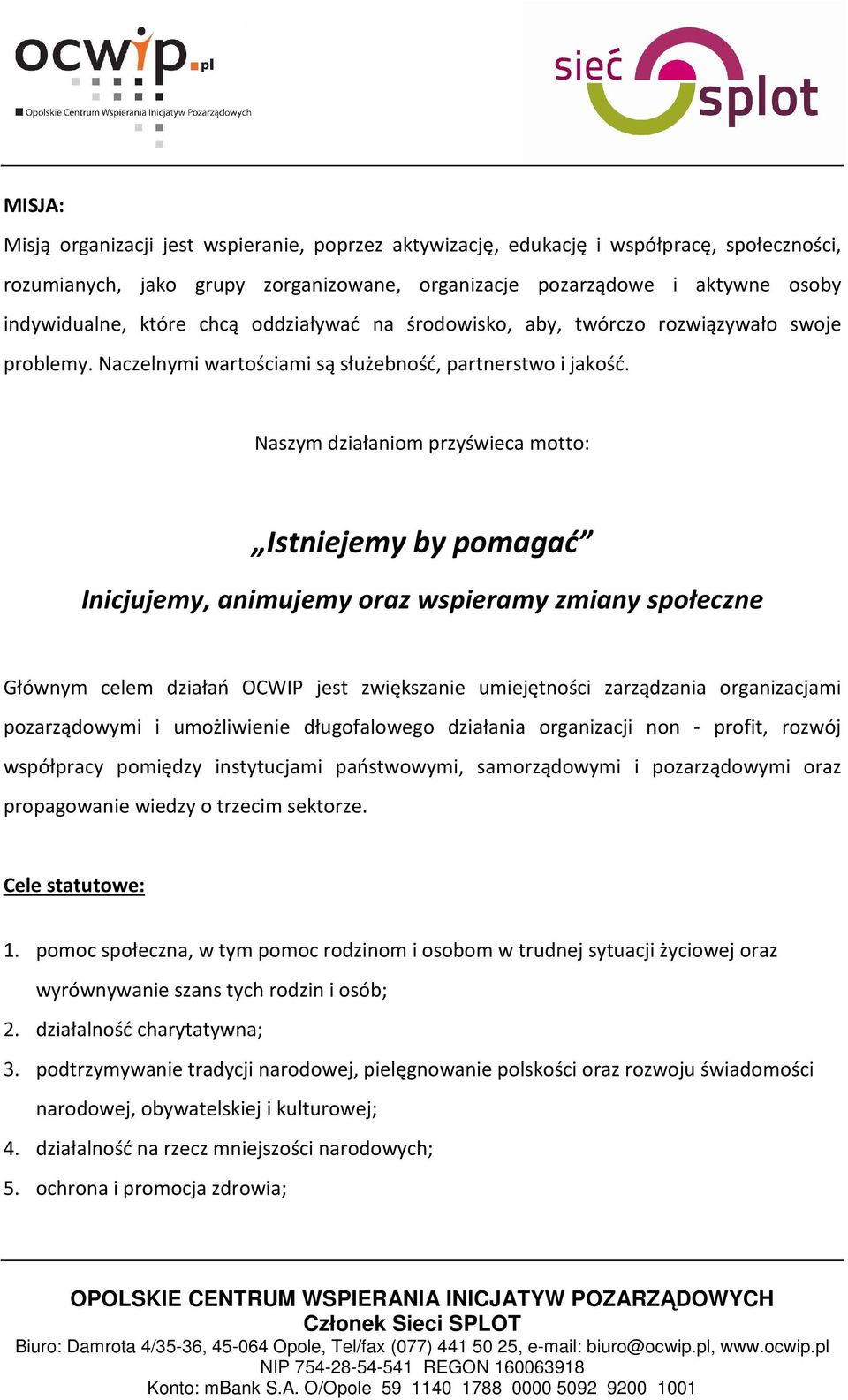 Naszym działaniom przyświeca motto: Istniejemy by pomagać Inicjujemy, animujemy oraz wspieramy zmiany społeczne Głównym celem działań OCWIP jest zwiększanie umiejętności zarządzania organizacjami