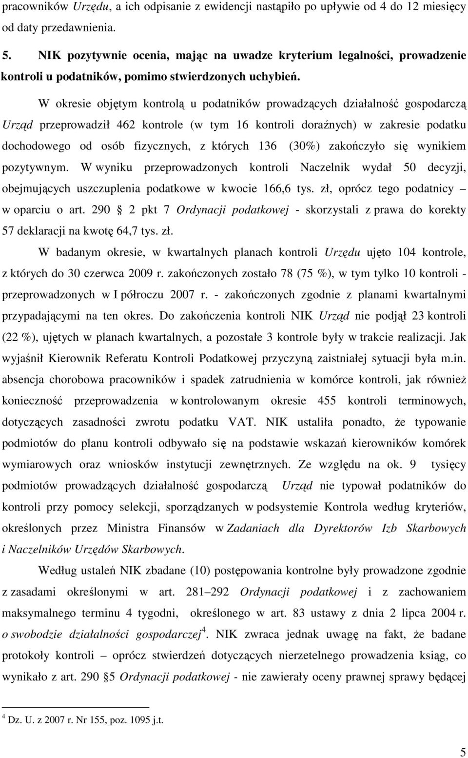 W okresie objętym kontrolą u podatników prowadzących działalność gospodarczą Urząd przeprowadził 462 kontrole (w tym 16 kontroli doraźnych) w zakresie podatku dochodowego od osób fizycznych, z