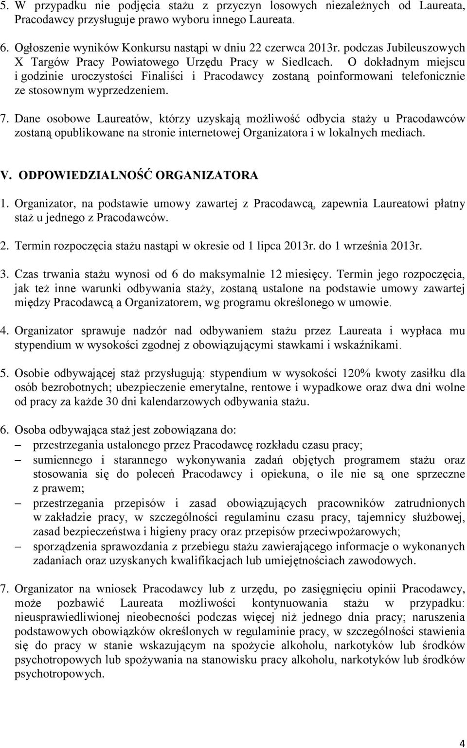 O dokładnym miejscu i godzinie uroczystości Finaliści i Pracodawcy zostaną poinformowani telefonicznie ze stosownym wyprzedzeniem. 7.