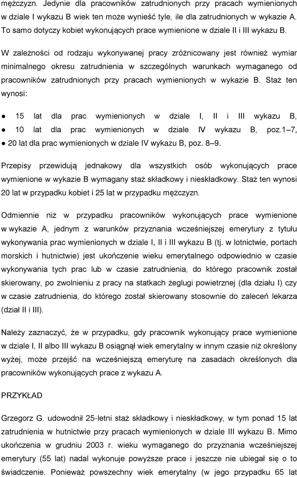 W zależności od rodzaju wykonywanej pracy zróżnicowany jest również wymiar minimalnego okresu zatrudnienia w szczególnych warunkach wymaganego od pracowników zatrudnionych przy pracach wymienionych w