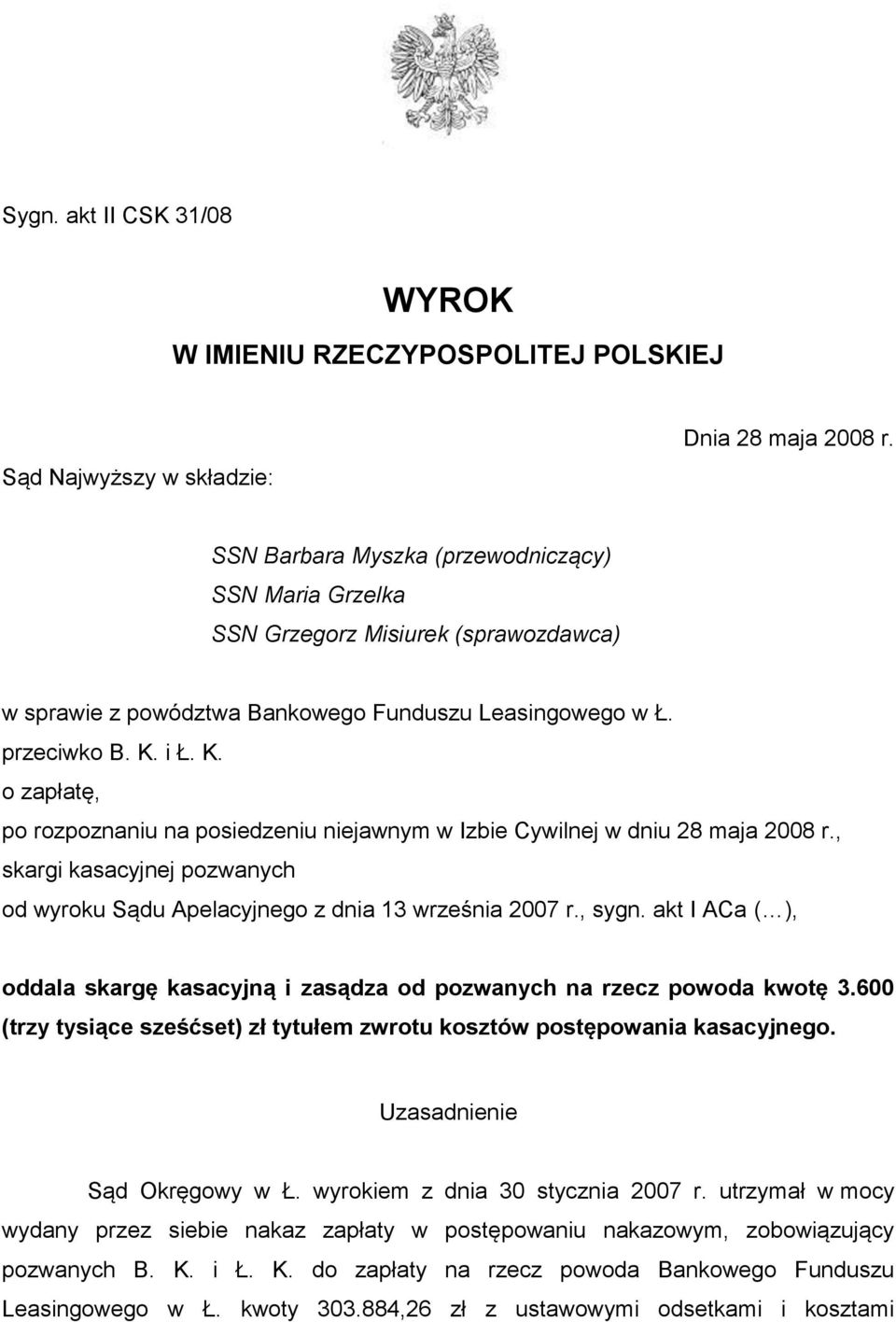 i Ł. K. o zapłatę, po rozpoznaniu na posiedzeniu niejawnym w Izbie Cywilnej w dniu 28 maja 2008 r., skargi kasacyjnej pozwanych od wyroku Sądu Apelacyjnego z dnia 13 września 2007 r., sygn.