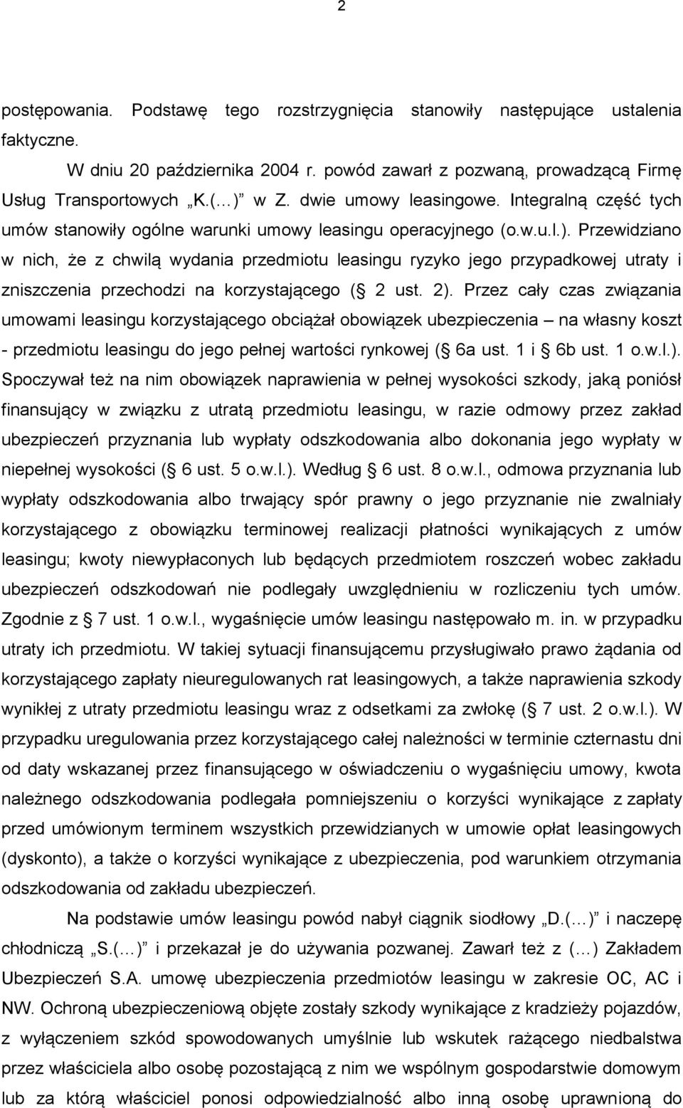 Przewidziano w nich, że z chwilą wydania przedmiotu leasingu ryzyko jego przypadkowej utraty i zniszczenia przechodzi na korzystającego ( 2 ust. 2).