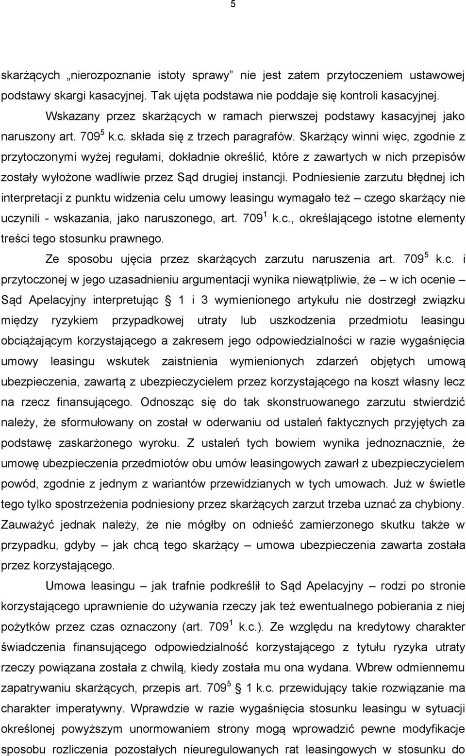 Skarżący winni więc, zgodnie z przytoczonymi wyżej regułami, dokładnie określić, które z zawartych w nich przepisów zostały wyłożone wadliwie przez Sąd drugiej instancji.