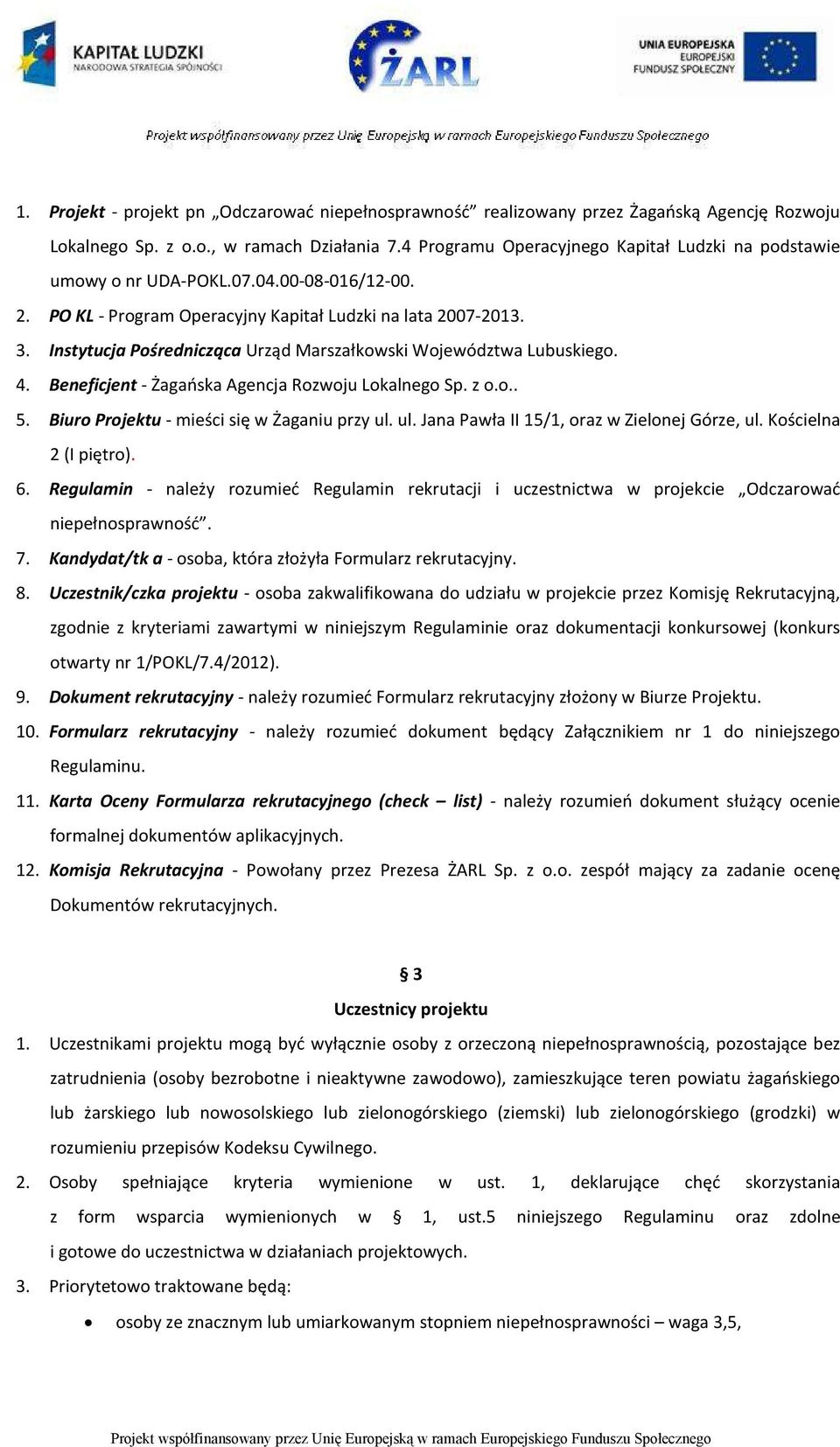 Instytucja Pośrednicząca Urząd Marszałkowski Województwa Lubuskiego. 4. Beneficjent - Żagańska Agencja Rozwoju Lokalnego Sp. z o.o.. 5. Biuro Projektu - mieści się w Żaganiu przy ul.