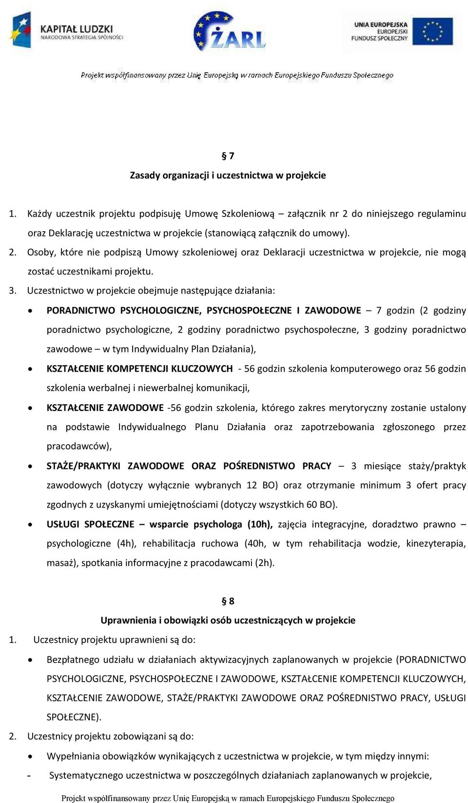 3. Uczestnictwo w projekcie obejmuje następujące działania: PORADNICTWO PSYCHOLOGICZNE, PSYCHOSPOŁECZNE I ZAWODOWE 7 godzin (2 godziny poradnictwo psychologiczne, 2 godziny poradnictwo