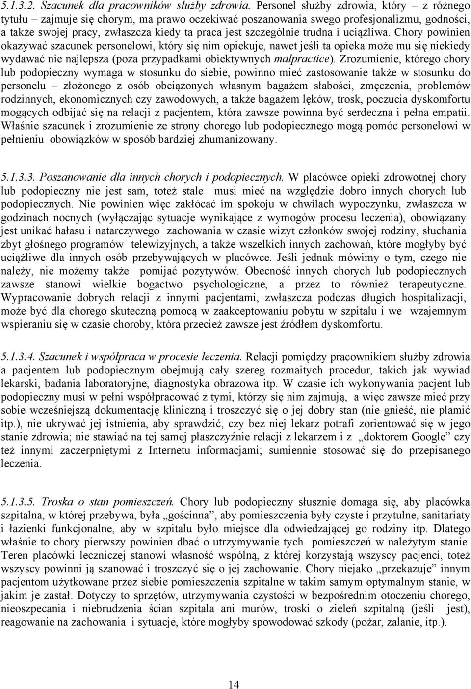 trudna i uciążliwa. Chory powinien okazywać szacunek personelowi, który się nim opiekuje, nawet jeśli ta opieka może mu się niekiedy wydawać nie najlepsza (poza przypadkami obiektywnych malpractice).