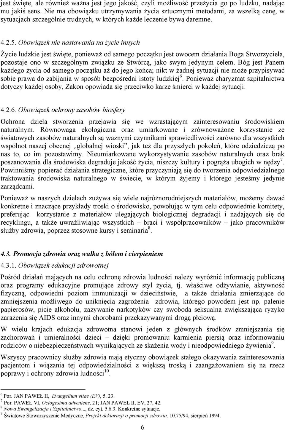 Obowiązek nie nastawania na życie innych Życie ludzkie jest święte, ponieważ od samego początku jest owocem działania Boga Stworzyciela, pozostaje ono w szczególnym związku ze Stwórcą, jako swym