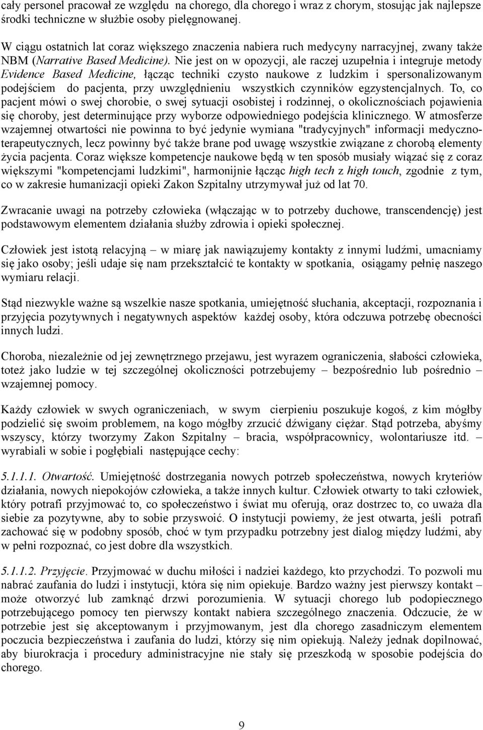 Nie jest on w opozycji, ale raczej uzupełnia i integruje metody Evidence Based Medicine, łącząc techniki czysto naukowe z ludzkim i spersonalizowanym podejściem do pacjenta, przy uwzględnieniu