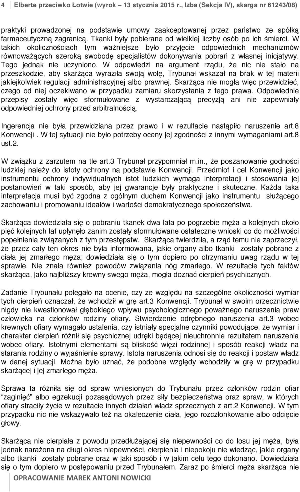 W takich okolicznościach tym ważniejsze było przyjęcie odpowiednich mechanizmów równoważących szeroką swobodę specjalistów dokonywania pobrań z własnej inicjatywy. Tego jednak nie uczyniono.