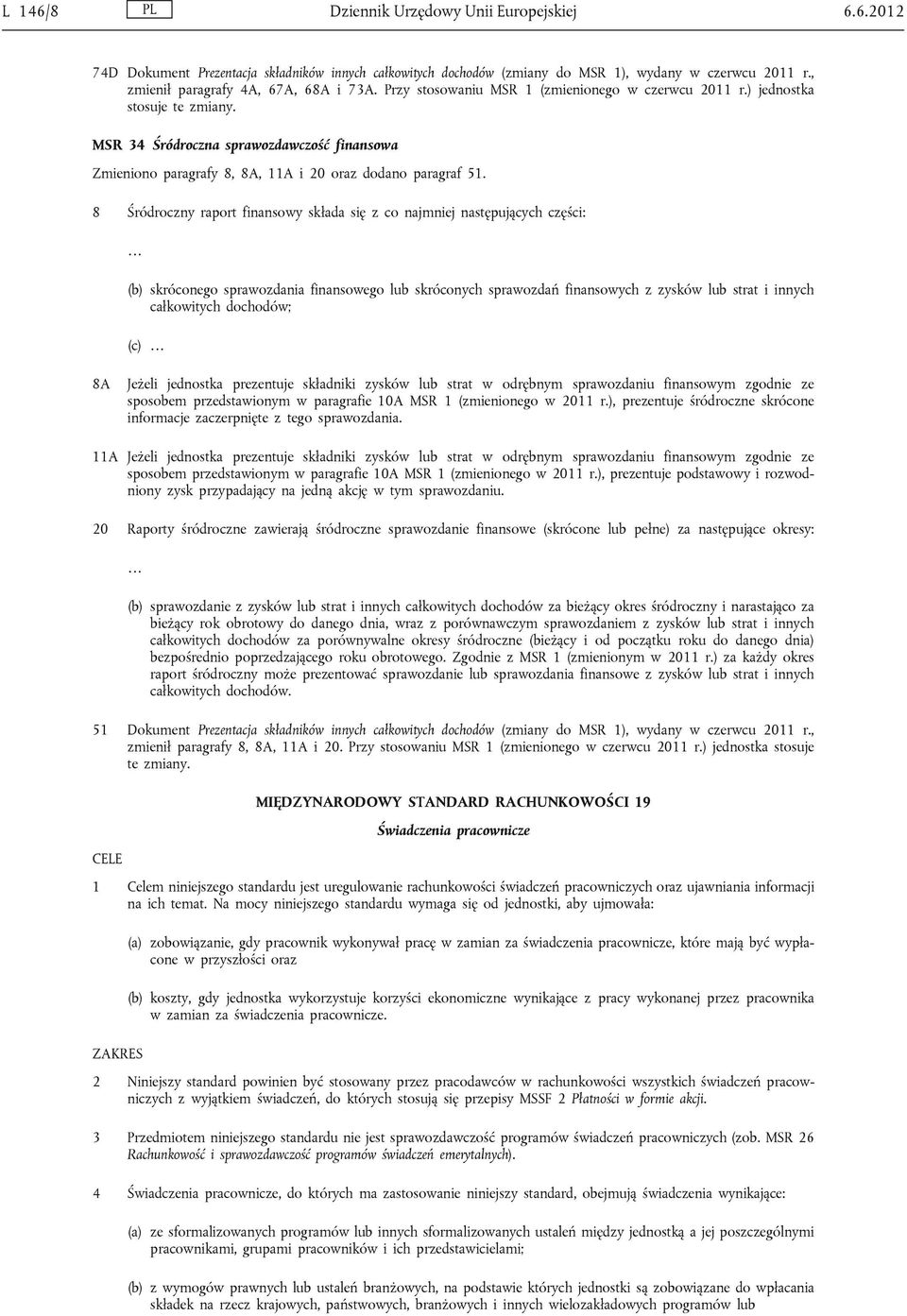 8 Śródroczny raport finansowy składa się z co najmniej następujących części: (b) skróconego sprawozdania finansowego lub skróconych sprawozdań finansowych z zysków lub strat i innych całkowitych