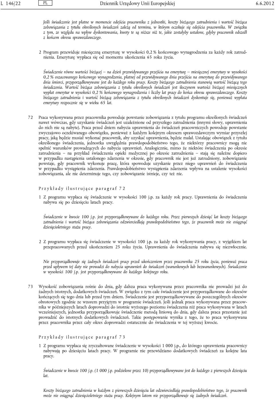 6.2012 Jeśli świadczenie jest płatne w momencie odejścia pracownika z jednostki, koszty bieżącego zatrudnienia i wartość bieżąca zobowiązania z tytułu określonych świadczeń zależą od terminu, w