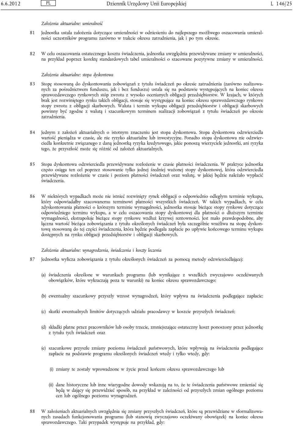 82 W celu oszacowania ostatecznego kosztu świadczenia, jednostka uwzględnia przewidywane zmiany w umieralności, na przykład poprzez korektę standardowych tabel umieralności o szacowane pozytywne