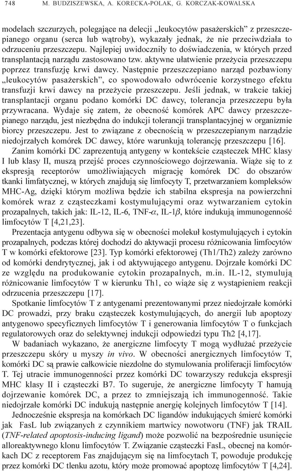 Najlepiej uwidoczni³y to doœwiadczenia, w których przed transplantacj¹ narz¹du zastosowano tzw. aktywne u³atwienie prze ycia przeszczepu poprzez transfuzjê krwi dawcy.