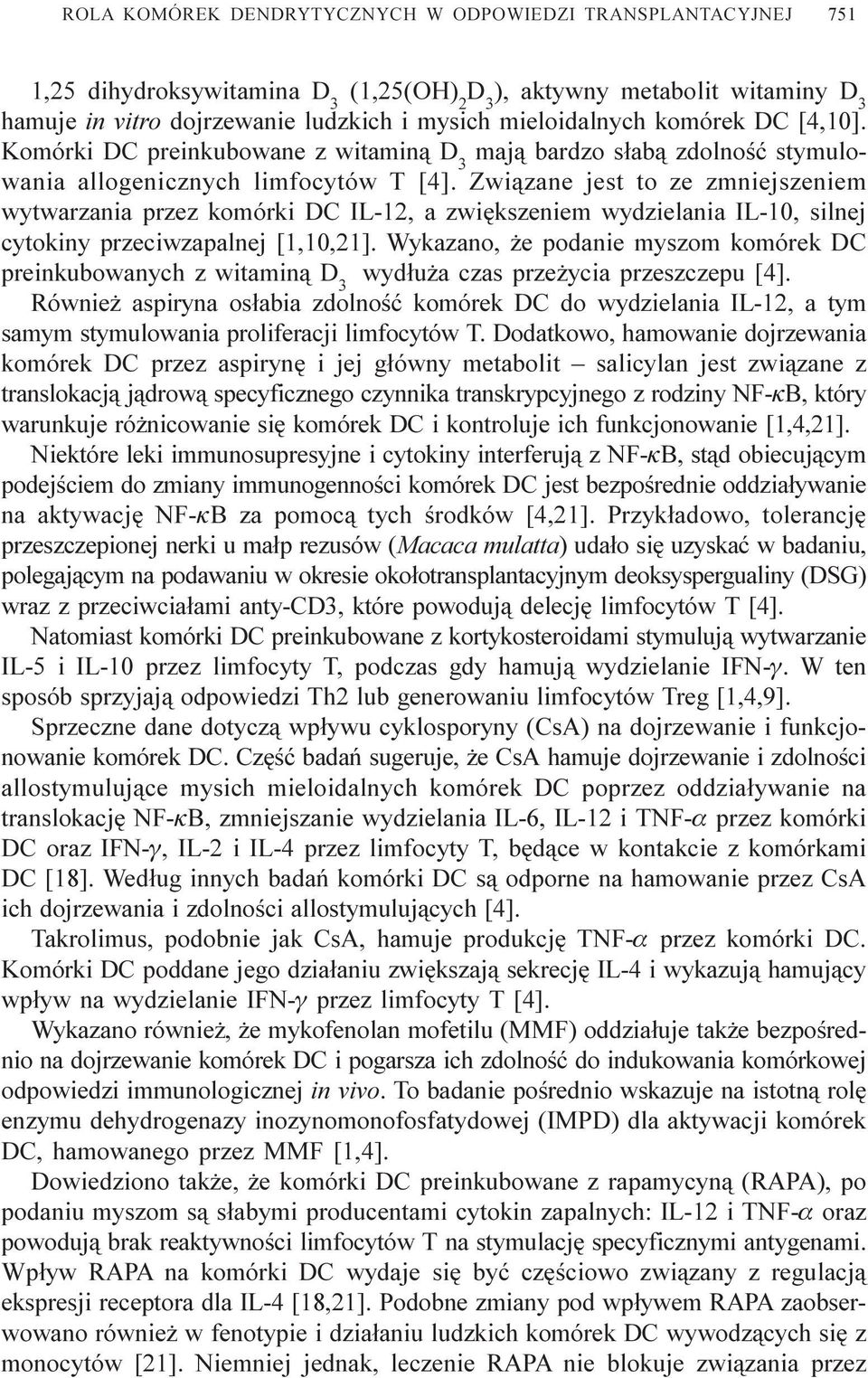 Zwi¹zane jest to ze zmniejszeniem wytwarzania przez komórki DC IL-12, a zwiêkszeniem wydzielania IL-10, silnej cytokiny przeciwzapalnej [1,10,21].