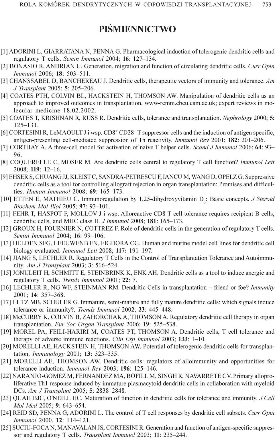 Dendritic cells, therapeutic vectors of immunity and tolerance. Am J Transplant 2005; 5: 205 206. [4] COATES PTH, COLVIN BL, HACKSTEIN H, THOMSON AW.