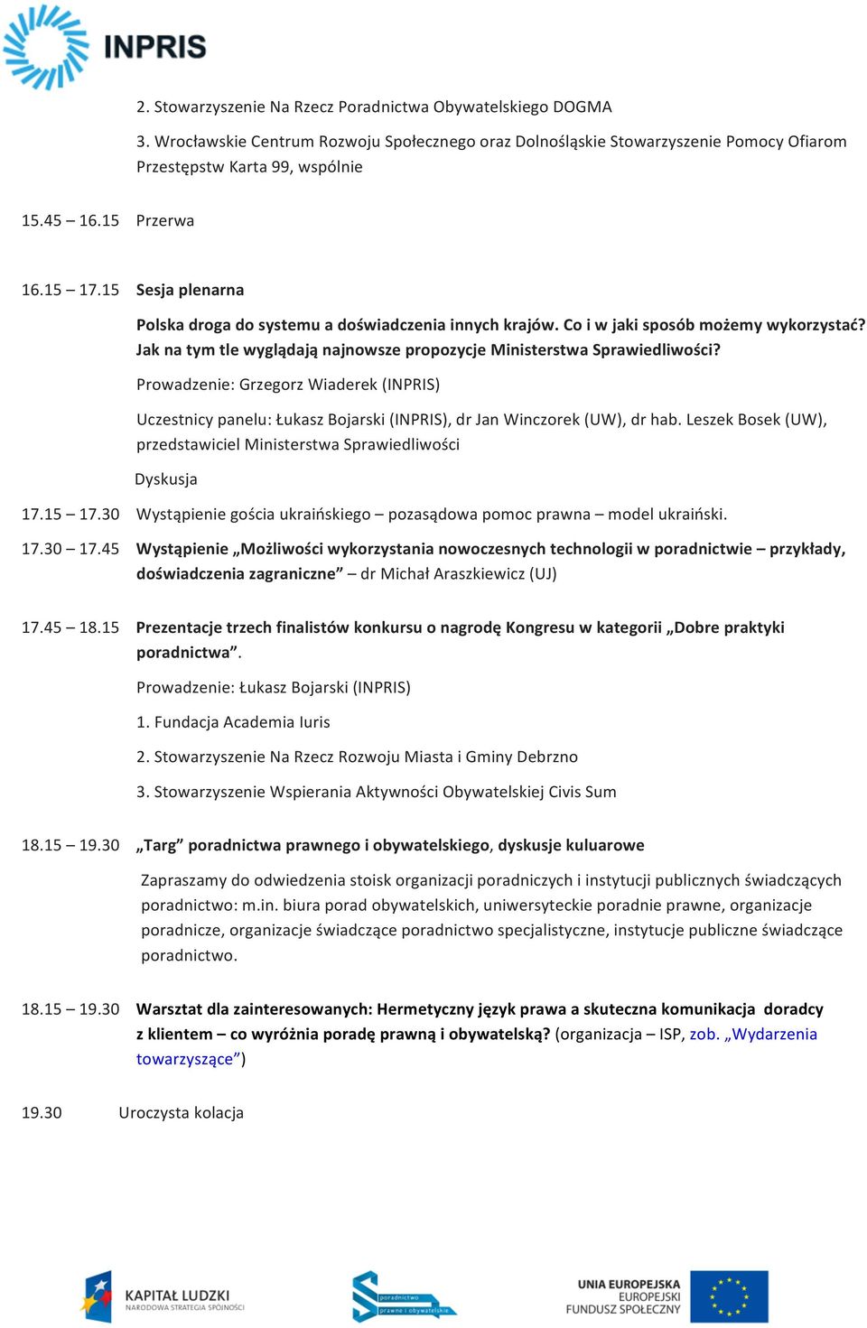 Jak na tym tle wyglądają najnowsze propozycje Ministerstwa Sprawiedliwości? Prowadzenie: Grzegorz Wiaderek (INPRIS) Uczestnicy panelu: Łukasz Bojarski (INPRIS), dr Jan Winczorek (UW), dr hab.