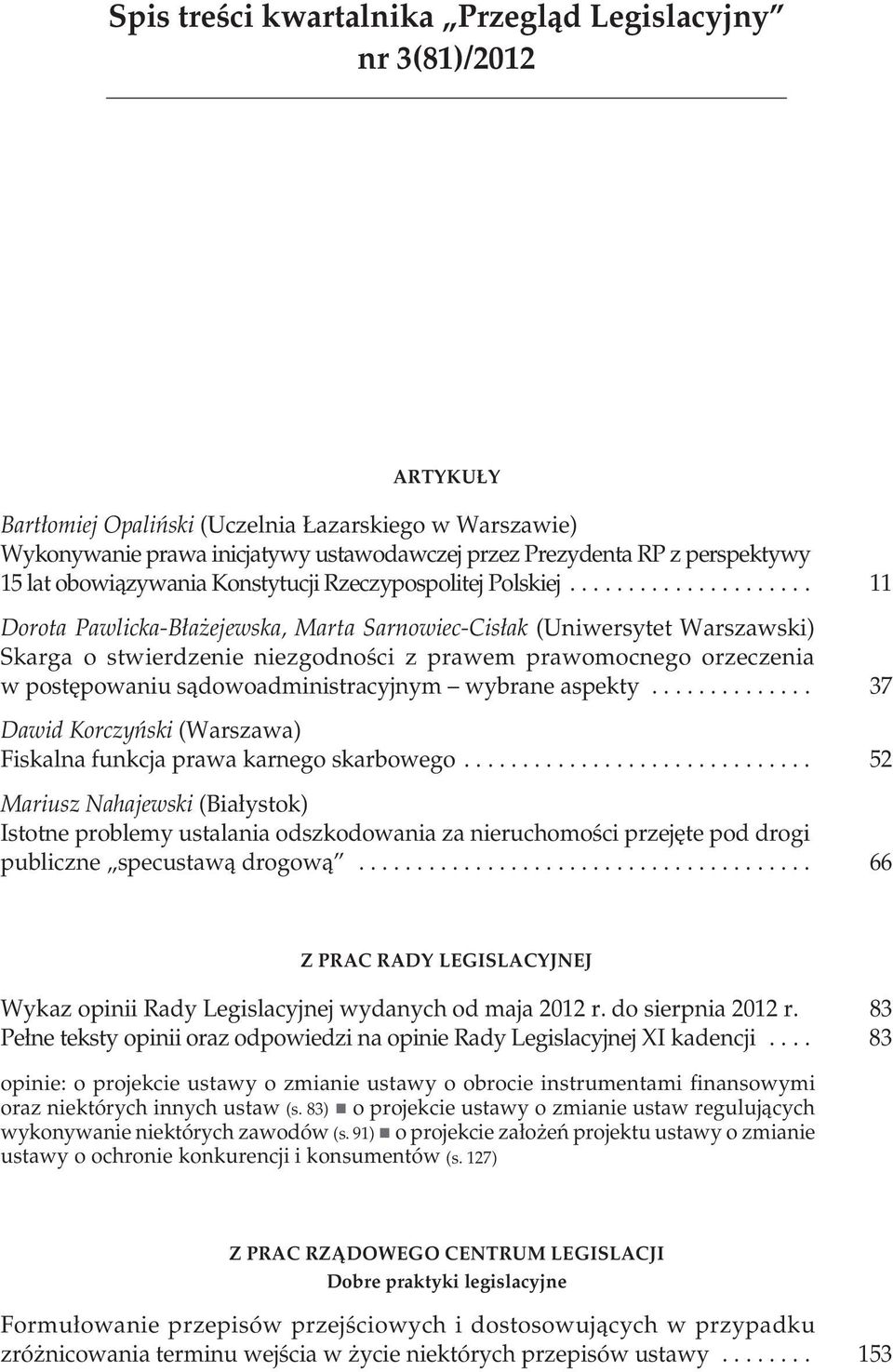 .................... 11 Dorota Pawlicka-Błażejewska, Marta Sarnowiec-Cisłak (Uniwersytet Warszawski) Skarga o stwierdzenie niezgodności z prawem prawomocnego orzeczenia w postępowaniu