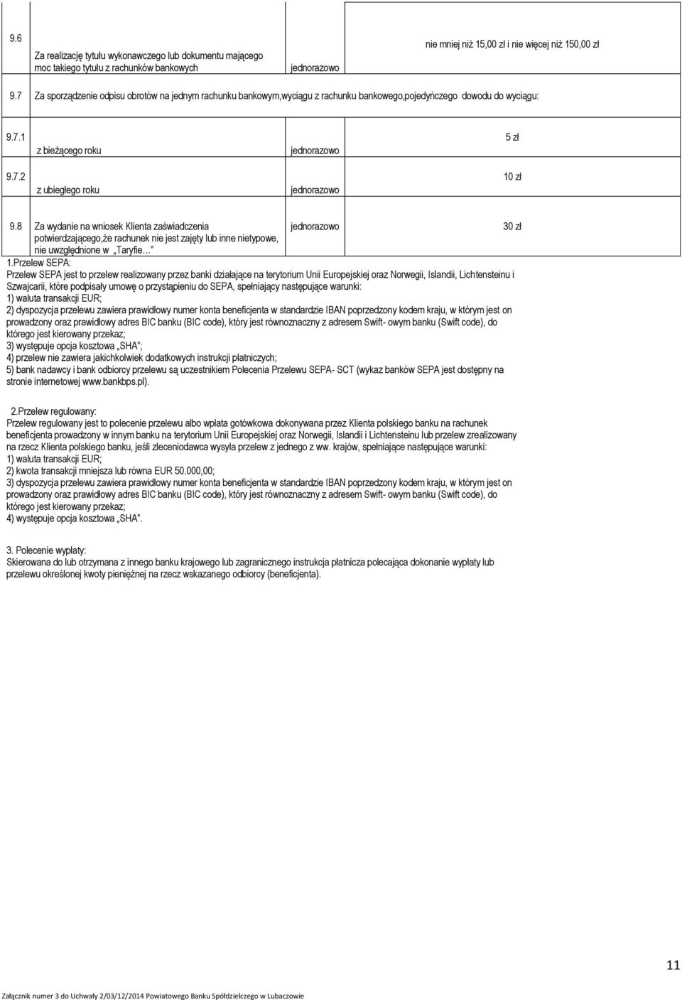 8 Za wydanie na wniosek Klienta zaświadczenia 30 zł potwierdzającego,że rachunek nie jest zajęty lub inne nietypowe, nie uwzględnione w Taryfie 1.