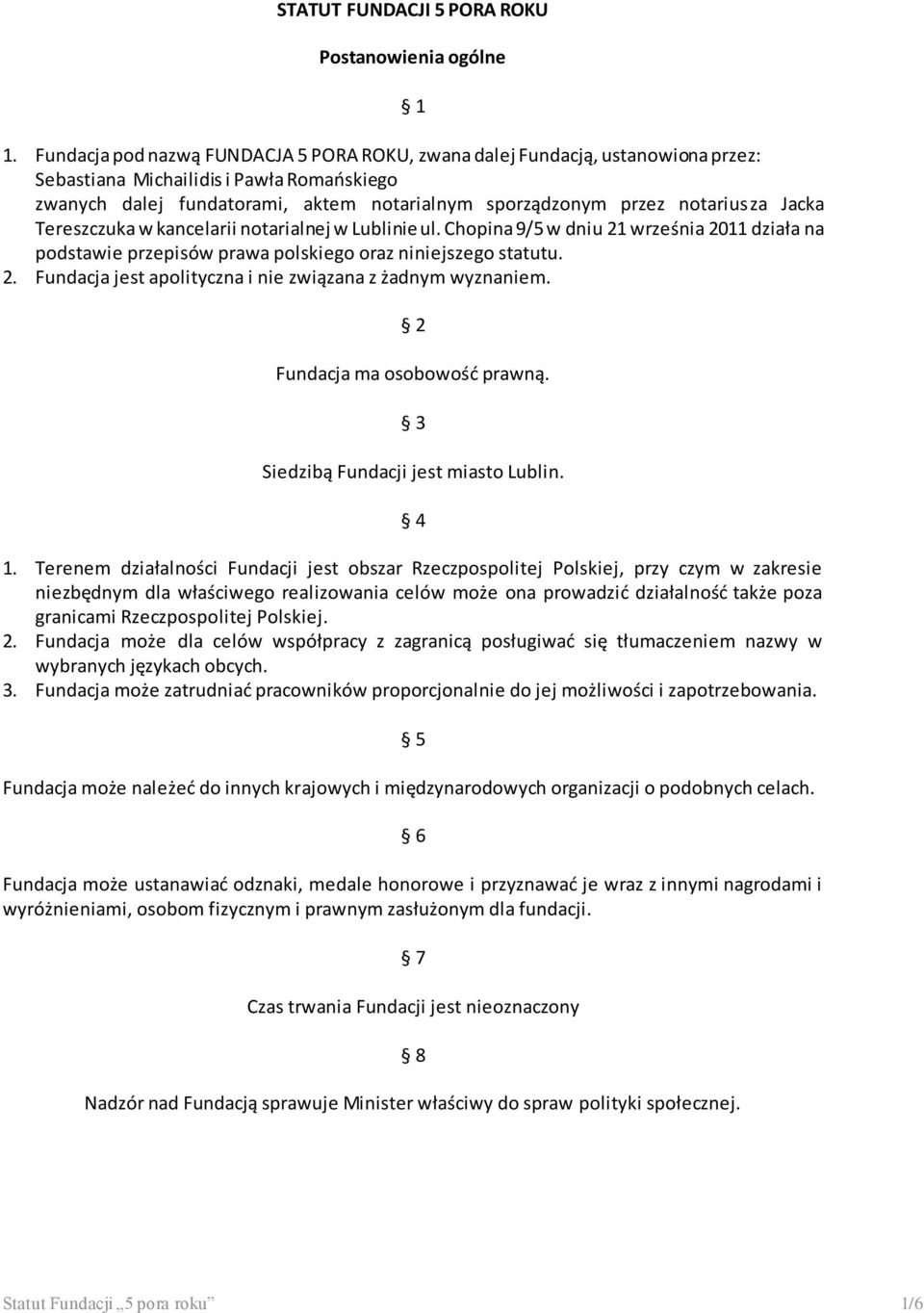 Jacka Tereszczuka w kancelarii notarialnej w Lublinie ul. Chopina 9/5 w dniu 21 września 2011 działa na podstawie przepisów prawa polskiego oraz niniejszego statutu. 2. Fundacja jest apolityczna i nie związana z żadnym wyznaniem.