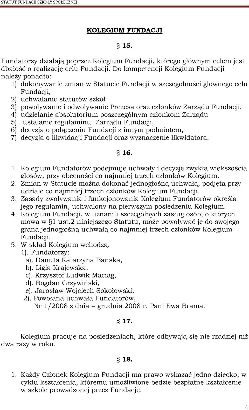 oraz członków Zarządu Fundacji, 4) udzielanie absolutorium poszczególnym członkom Zarządu 5) ustalanie regulaminu Zarządu Fundacji, 6) decyzja o połączeniu Fundacji z innym podmiotem, 7) decyzja o