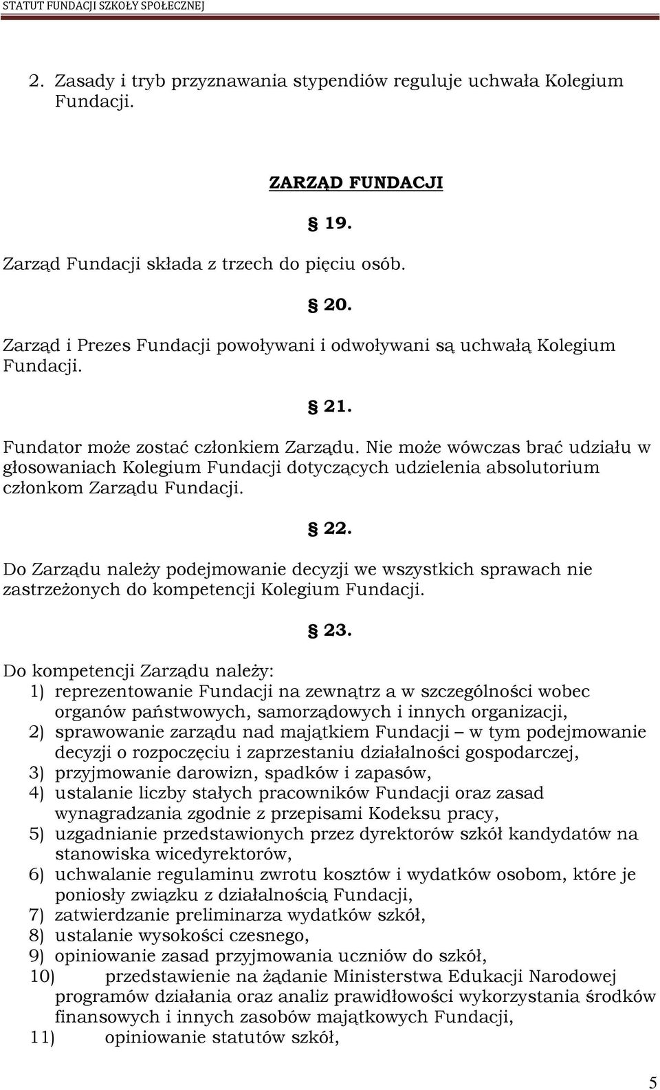 Nie może wówczas brać udziału w głosowaniach Kolegium Fundacji dotyczących udzielenia absolutorium członkom Zarządu Fundacji. 22.