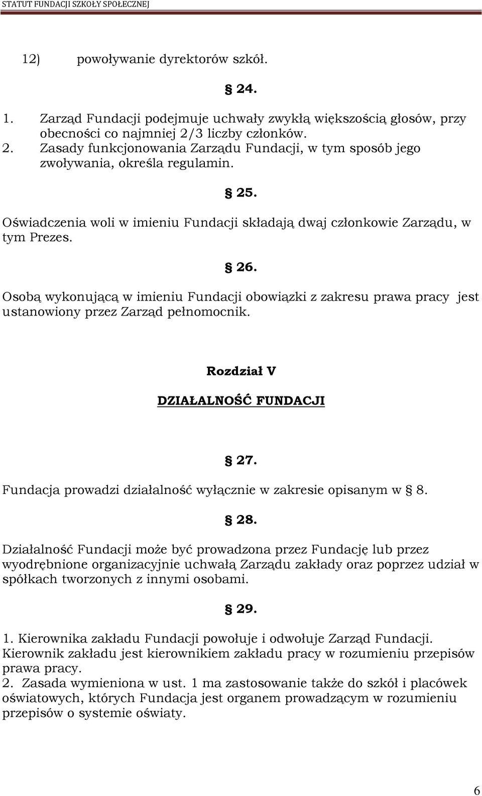 Osobą wykonującą w imieniu Fundacji obowiązki z zakresu prawa pracy jest ustanowiony przez Zarząd pełnomocnik. Rozdział V DZIAŁALNOŚĆ FUNDACJI 27.