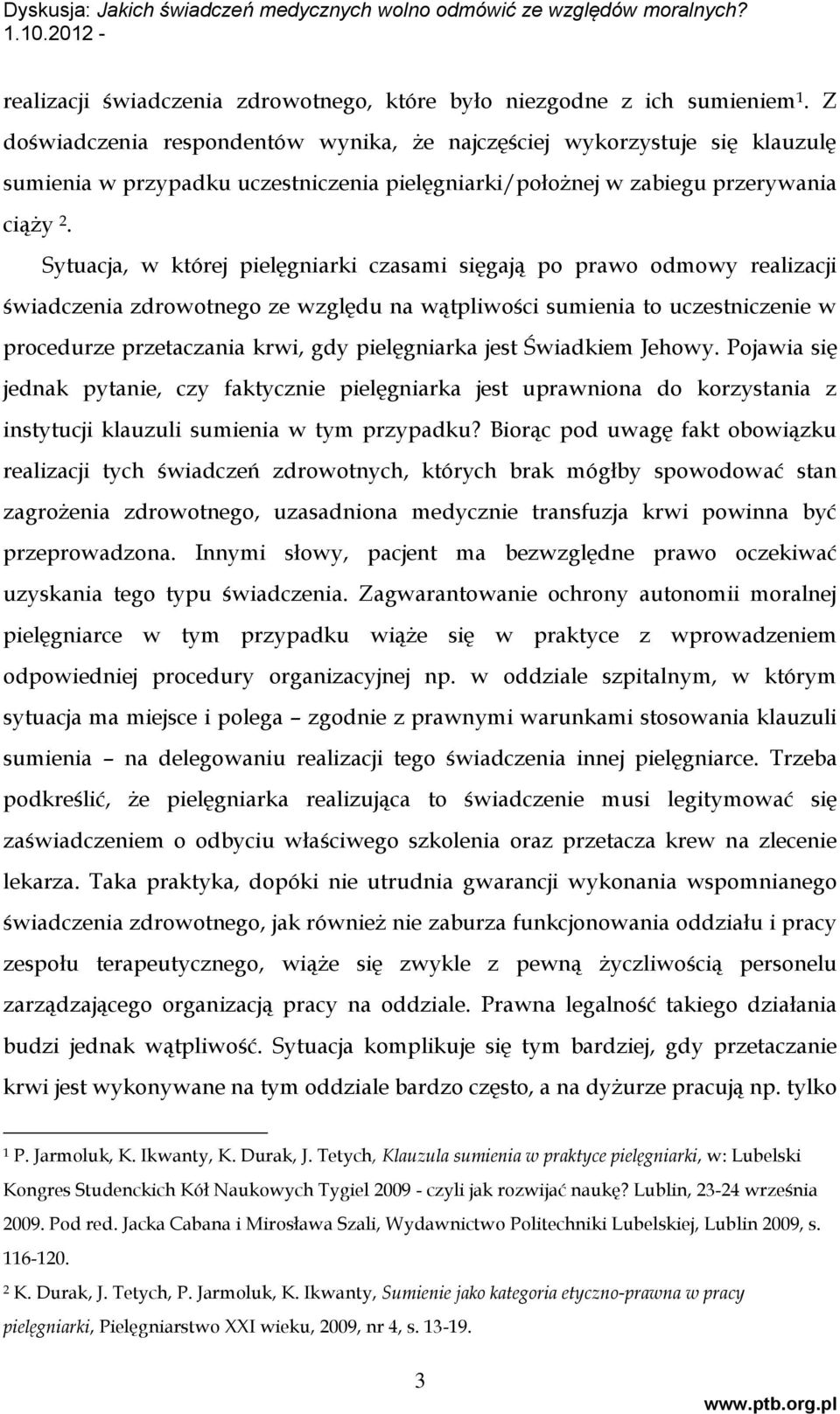 Sytuacja, w której pielęgniarki czasami sięgają po prawo odmowy realizacji świadczenia zdrowotnego ze względu na wątpliwości sumienia to uczestniczenie w procedurze przetaczania krwi, gdy