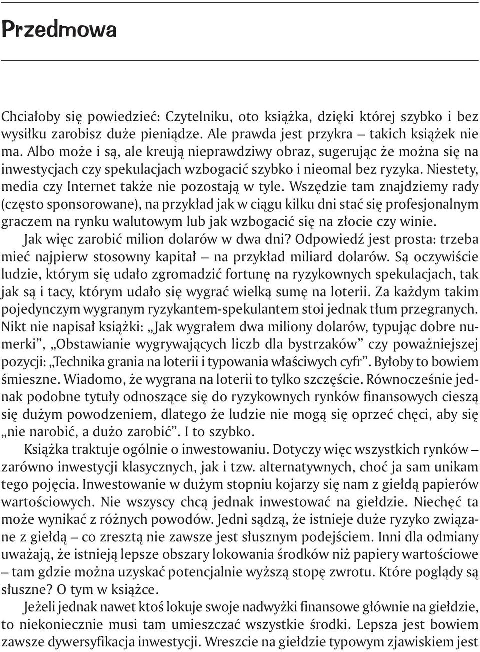 Wszędzie tam znajdziemy rady (często sponsorowane), na przykład jak w ciągu kilku dni stać się profesjonalnym graczem na rynku walutowym lub jak wzbogacić się na złocie czy winie.