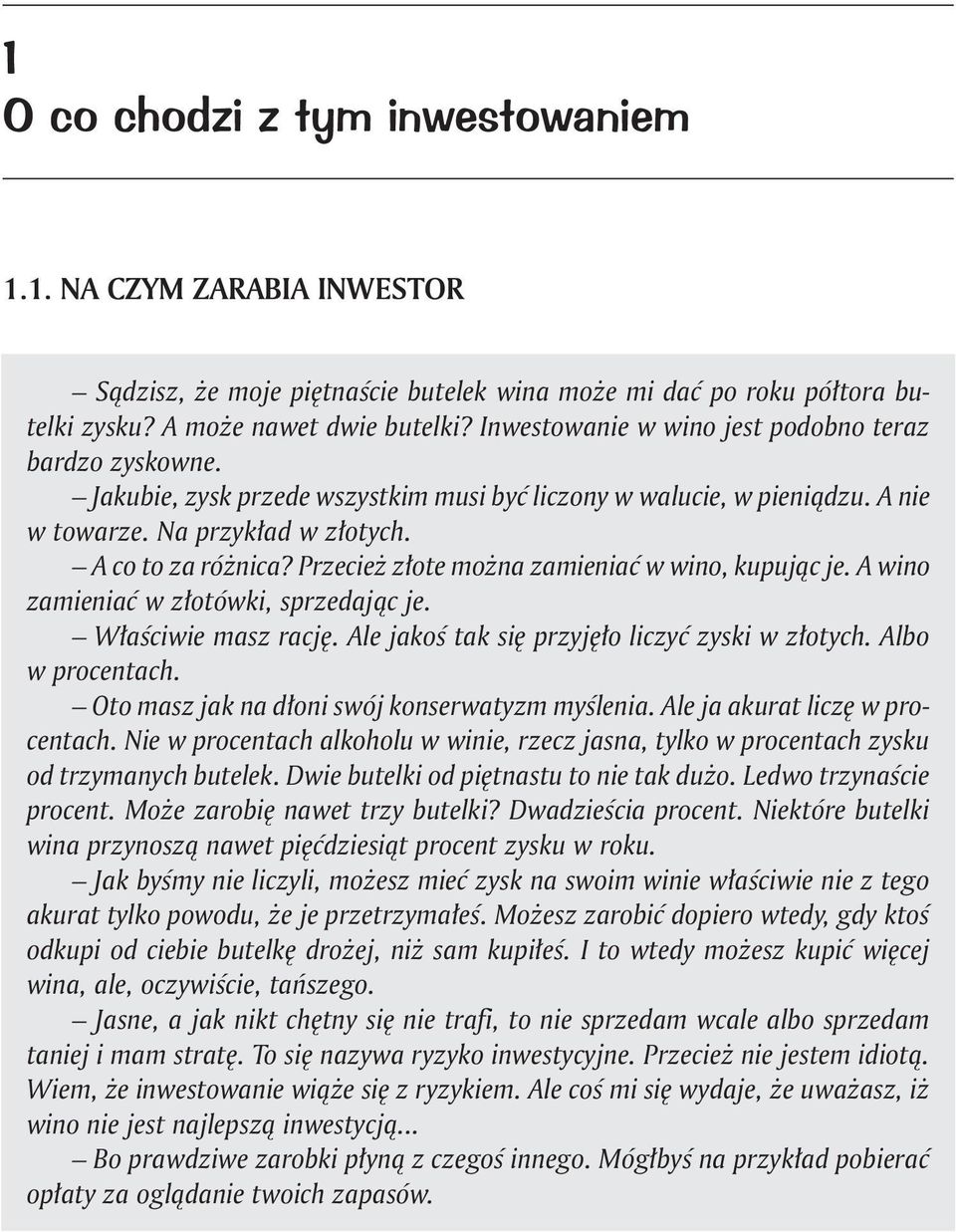 Przecież złote można zamieniać w wino, kupując je. A wino zamieniać w złotówki, sprzedając je. Właściwie masz rację. Ale jakoś tak się przyjęło liczyć zyski w złotych. Albo w procentach.