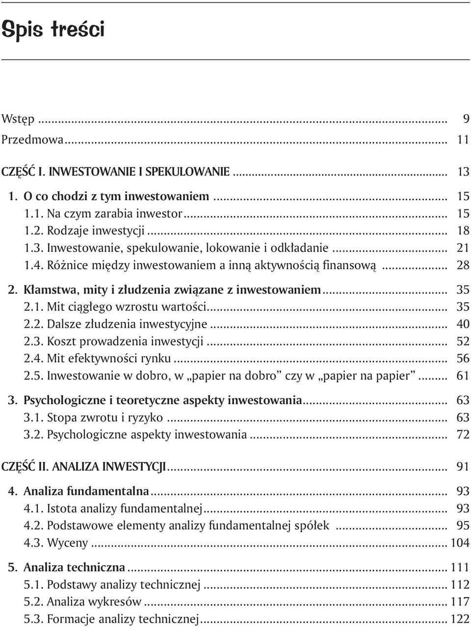 .. 40 2.3. Koszt prowadzenia inwestycji... 52 2.4. Mit efektywności rynku... 56 2.5. Inwestowanie w dobro, w papier na dobro czy w papier na papier... 61 3.