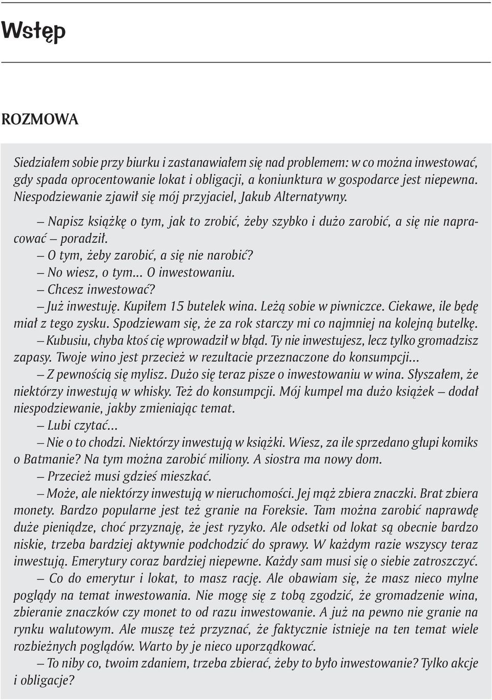 No wiesz, o tym... O inwestowaniu. Chcesz inwestować? Już inwestuję. Kupiłem 15 butelek wina. Leżą sobie w piwniczce. Ciekawe, ile będę miał z tego zysku.