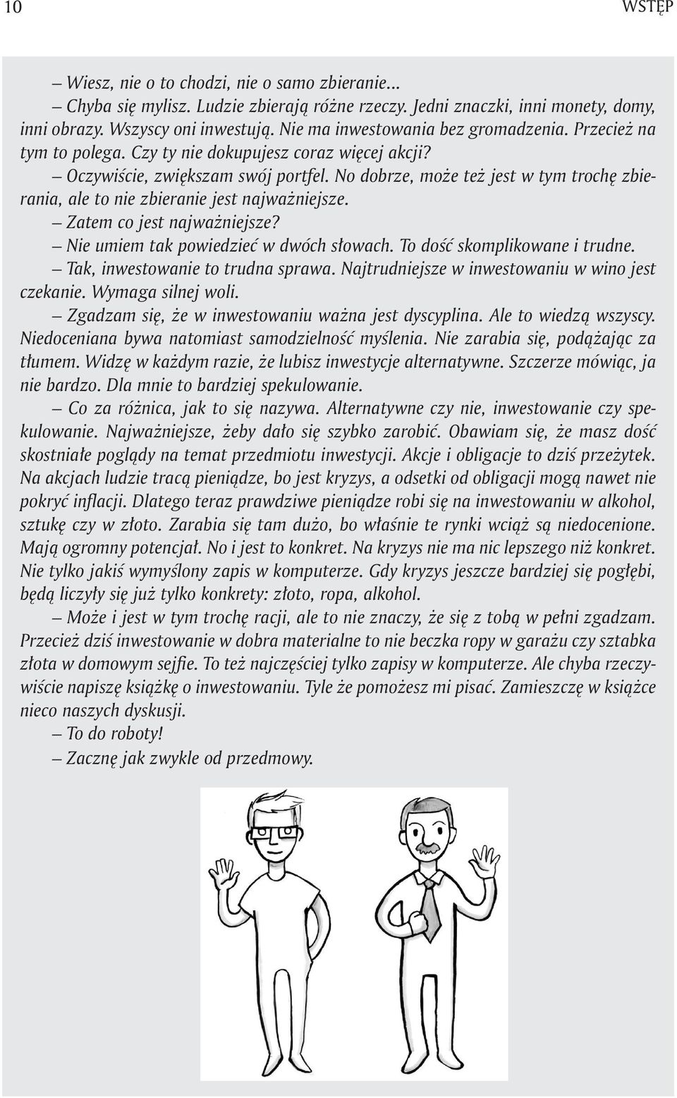 No dobrze, może też jest w tym trochę zbierania, ale to nie zbieranie jest najważniejsze. Zatem co jest najważniejsze? Nie umiem tak powiedzieć w dwóch słowach. To dość skomplikowane i trudne.