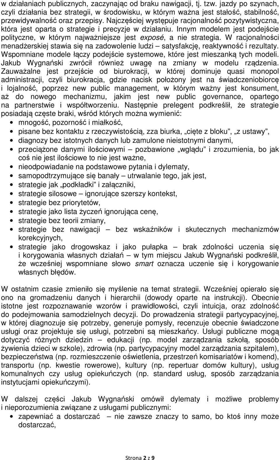 Najczęściej występuje racjonalność pozytywistyczna, która jest oparta o strategie i precyzje w działaniu. Innym modelem jest podejście polityczne, w którym najważniejsze jest exposé, a nie strategia.