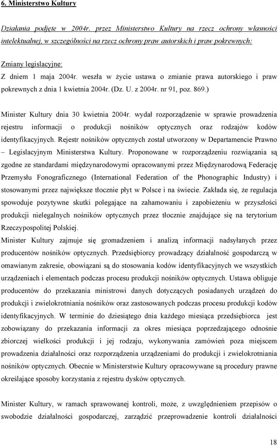 weszła w życie ustawa o zmianie prawa autorskiego i praw pokrewnych z dnia 1 kwietnia 2004r. (Dz. U. z 2004r. nr 91, poz. 869.) Minister Kultury dnia 30 kwietnia 2004r.