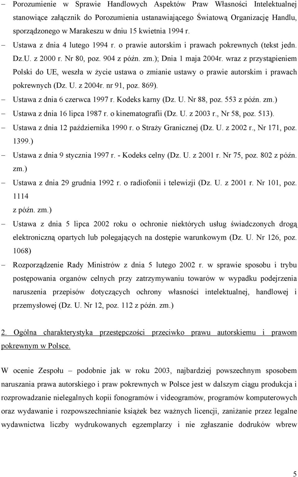 wraz z przystąpieniem Polski do UE, weszła w życie ustawa o zmianie ustawy o prawie autorskim i prawach pokrewnych (Dz. U. z 2004r. nr 91, poz. 869). Ustawa z dnia 6 czerwca 1997 r. Kodeks karny (Dz.