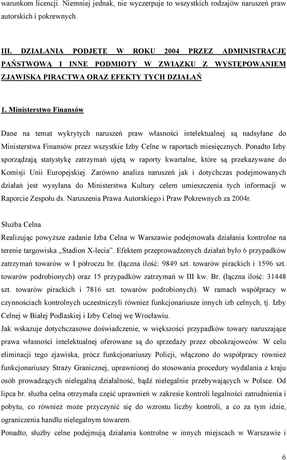 Ministerstwo Finansów Dane na temat wykrytych naruszeń praw własności intelektualnej są nadsyłane do Ministerstwa Finansów przez wszystkie Izby Celne w raportach miesięcznych.