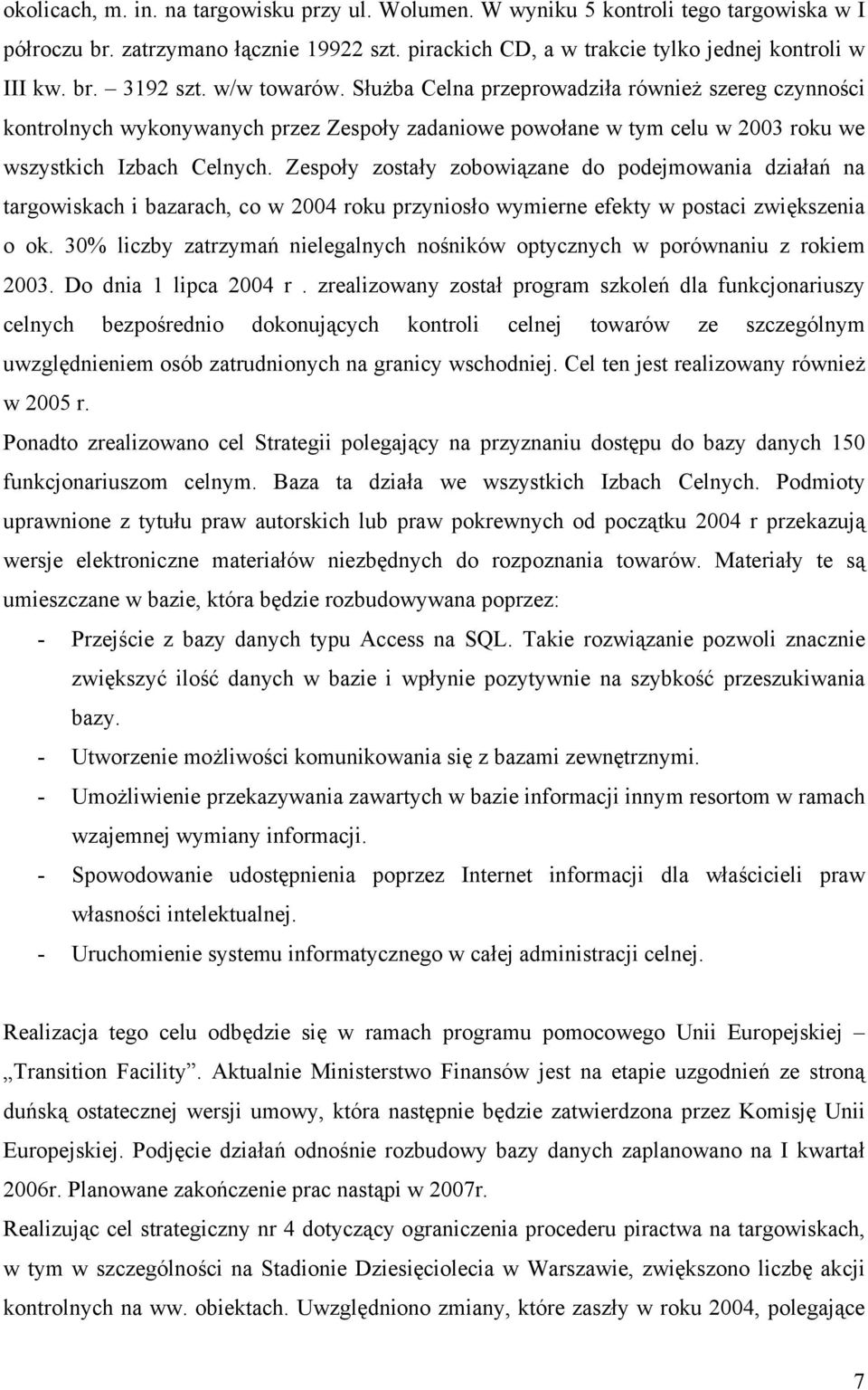 Zespoły zostały zobowiązane do podejmowania działań na targowiskach i bazarach, co w 2004 roku przyniosło wymierne efekty w postaci zwiększenia o ok.