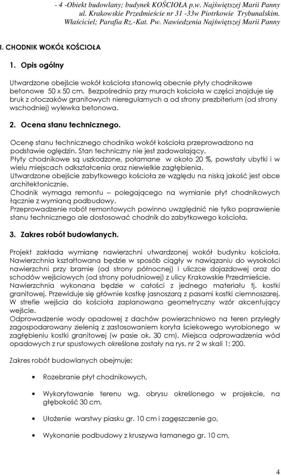 Ocenę stanu technicznego chodnika wokół kościoła przeprowadzono na podstawie oględzin. Stan techniczny nie jest zadowalający.