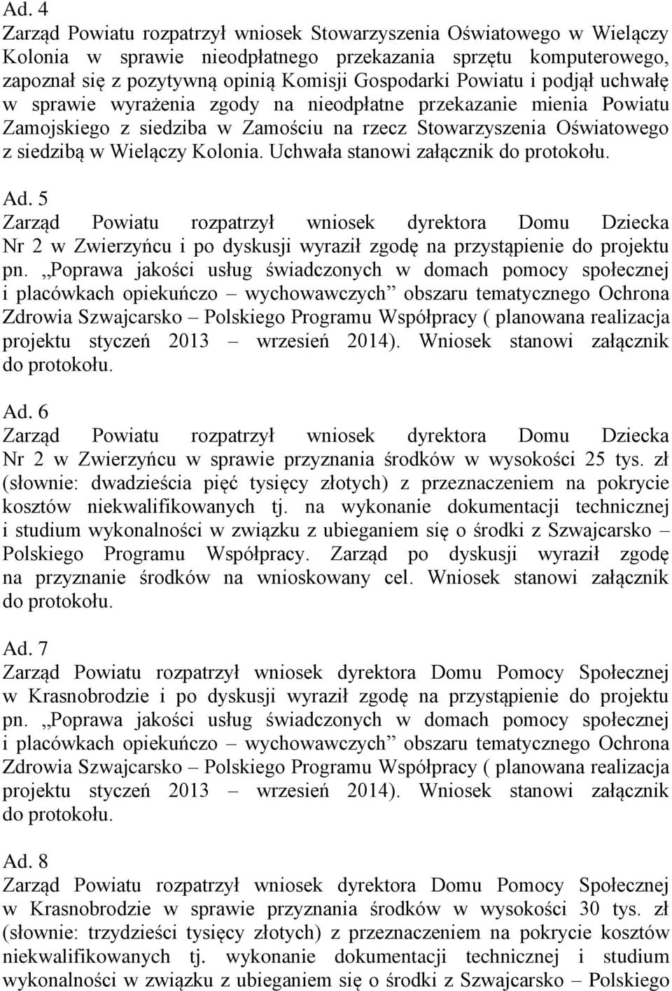Uchwała stanowi załącznik Ad. 5 Zarząd Powiatu rozpatrzył wniosek dyrektora Domu Dziecka Nr 2 w Zwierzyńcu i po dyskusji wyraził zgodę na przystąpienie do projektu pn.
