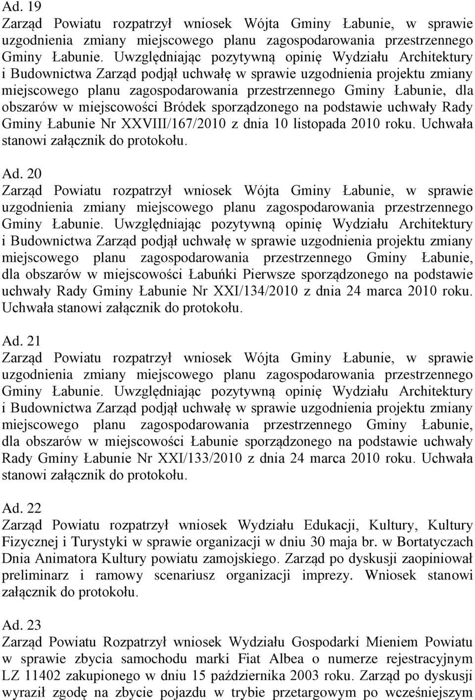 21 dla obszarów w miejscowości Łabunie sporządzonego na podstawie uchwały Rady Gminy Łabunie Nr XXI/133/2010 z dnia 24 marca 2010 roku. Uchwała stanowi załącznik Ad.