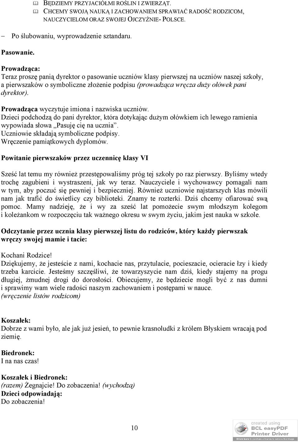 Prowadząca wyczytuje imiona i nazwiska uczniów. Dzieci podchodzą do pani dyrektor, która dotykając dużym ołówkiem ich lewego ramienia wypowiada słowa Pasuję cię na ucznia.