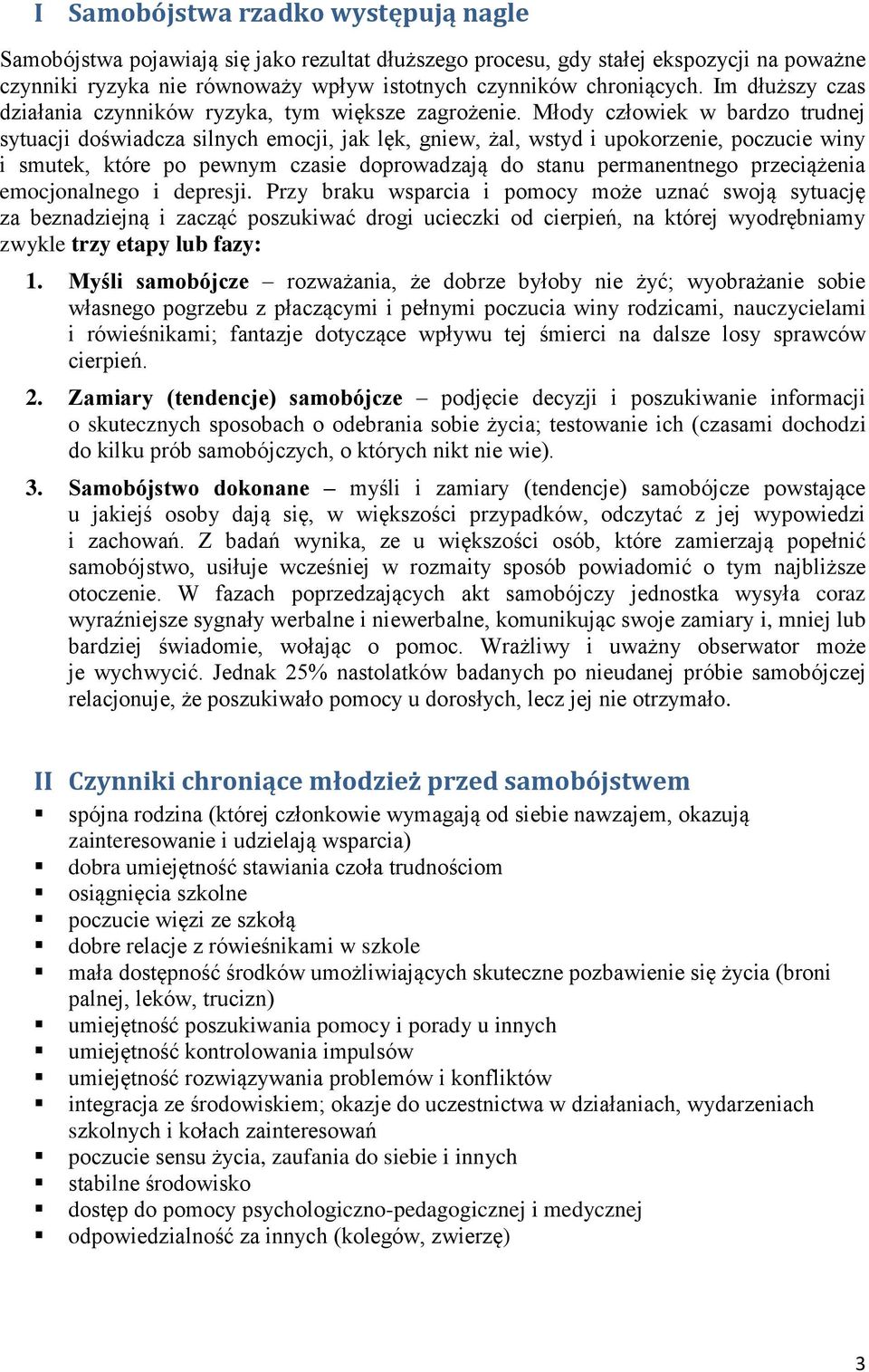 Młody człowiek w bardzo trudnej sytuacji doświadcza silnych emocji, jak lęk, gniew, żal, wstyd i upokorzenie, poczucie winy i smutek, które po pewnym czasie doprowadzają do stanu permanentnego