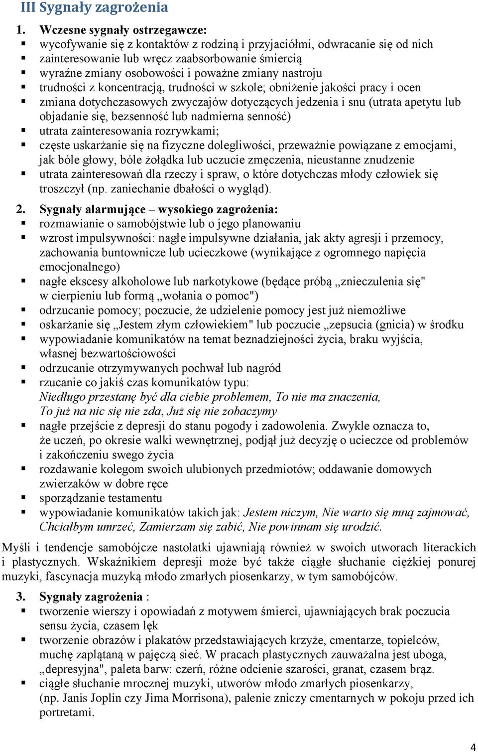 nastroju trudności z koncentracją, trudności w szkole; obniżenie jakości pracy i ocen zmiana dotychczasowych zwyczajów dotyczących jedzenia i snu (utrata apetytu lub objadanie się, bezsenność lub