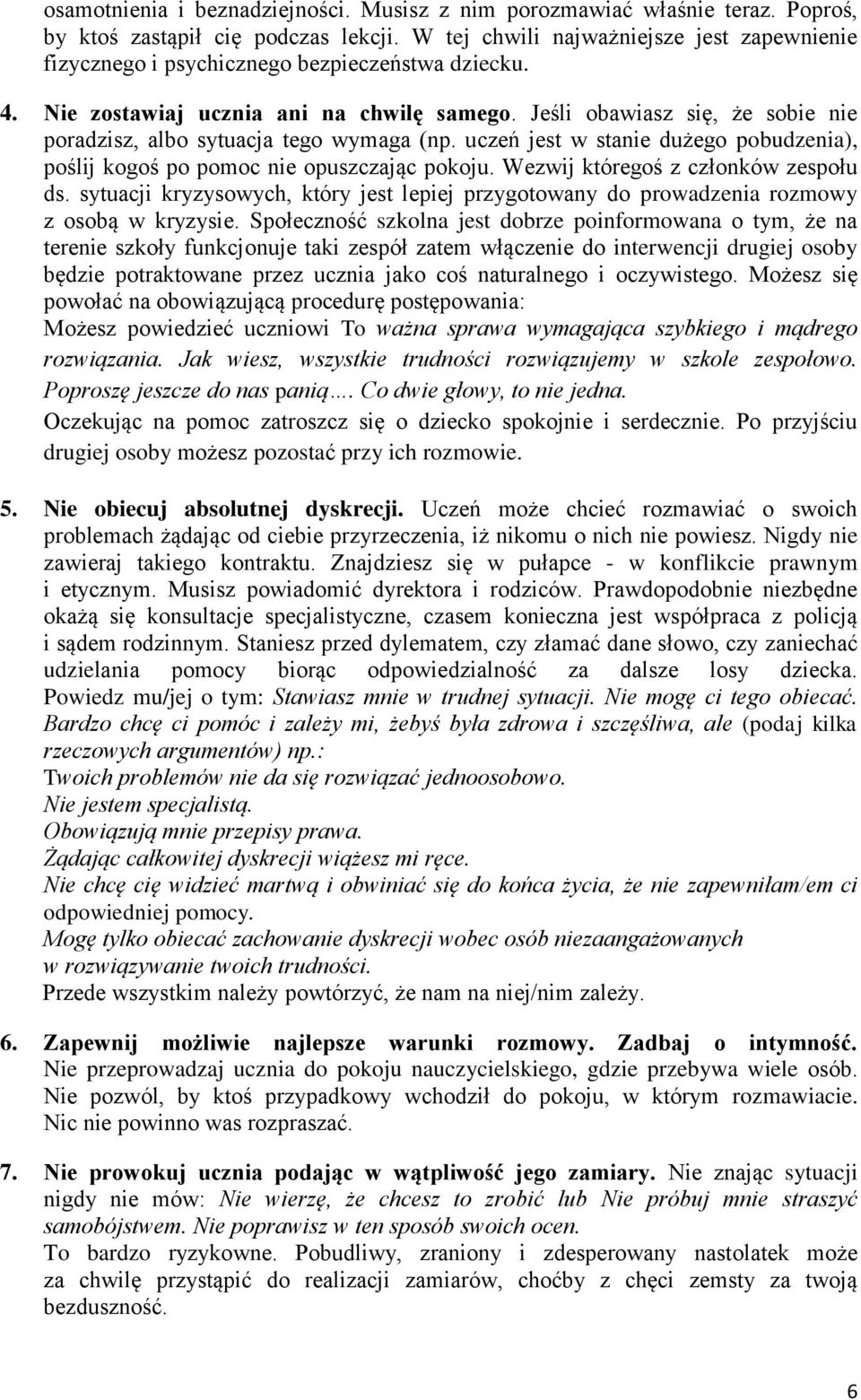 Jeśli obawiasz się, że sobie nie poradzisz, albo sytuacja tego wymaga (np. uczeń jest w stanie dużego pobudzenia), poślij kogoś po pomoc nie opuszczając pokoju. Wezwij któregoś z członków zespołu ds.