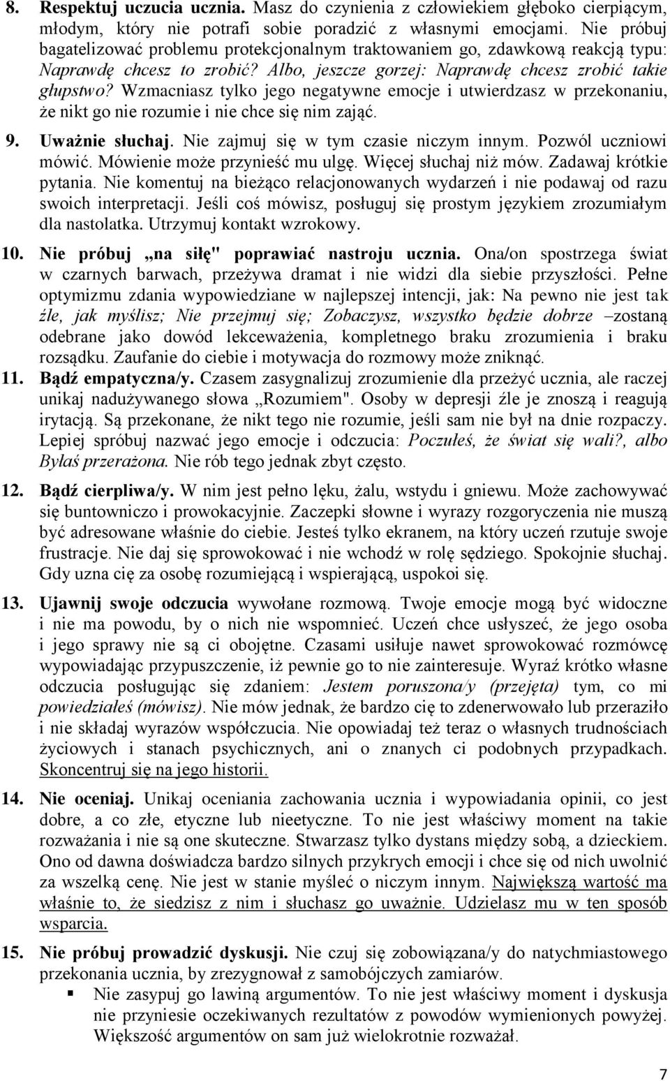 Wzmacniasz tylko jego negatywne emocje i utwierdzasz w przekonaniu, że nikt go nie rozumie i nie chce się nim zająć. 9. Uważnie słuchaj. Nie zajmuj się w tym czasie niczym innym.