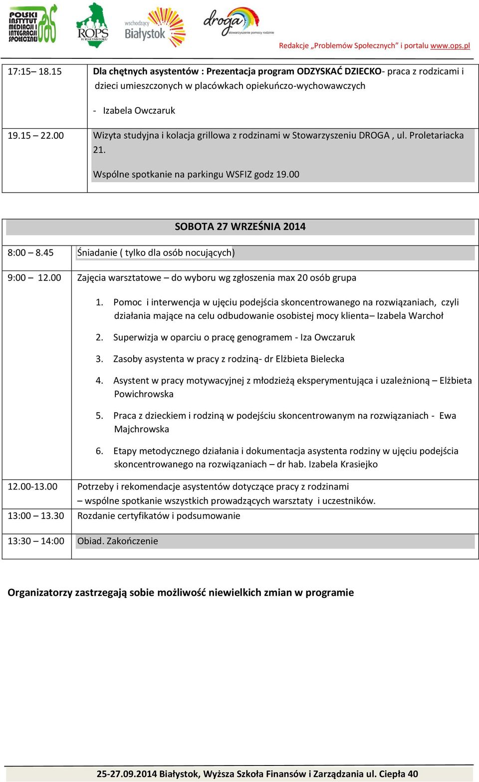 45 Śniadanie ( tylko dla osób nocujących) SOBOTA 27 WRZEŚNIA 2014 9:00 12.00 Zajęcia warsztatowe do wyboru wg zgłoszenia max 20 osób grupa 1.