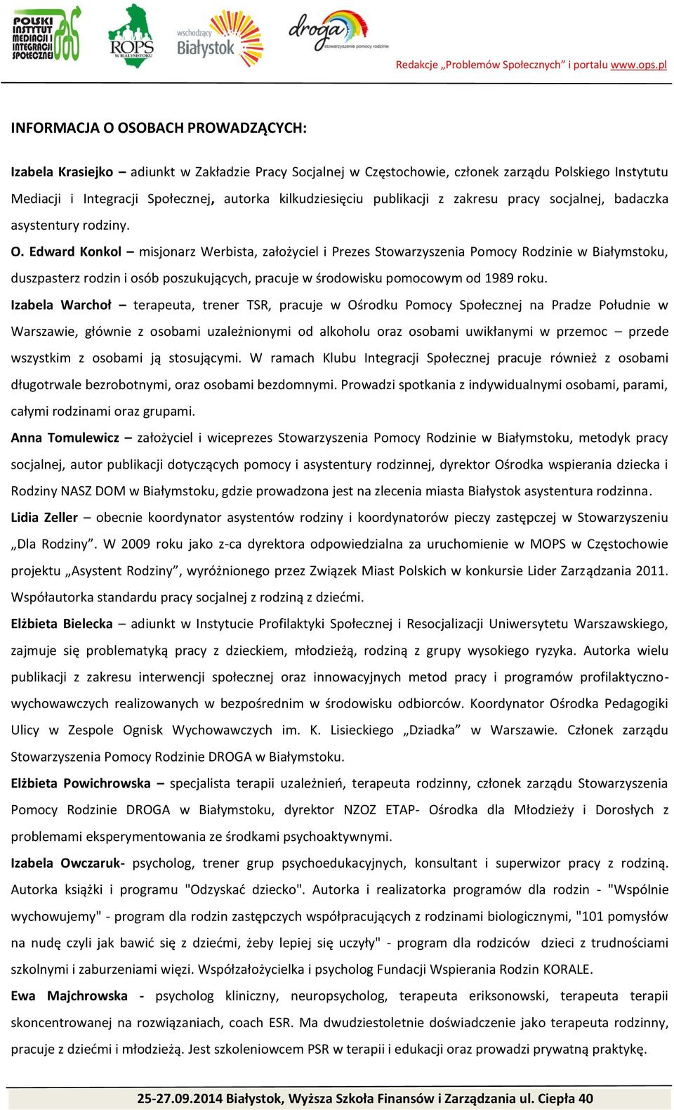 Edward Konkol misjonarz Werbista, założyciel i Prezes Stowarzyszenia Pomocy Rodzinie w Białymstoku, duszpasterz rodzin i osób poszukujących, pracuje w środowisku pomocowym od 1989 roku.