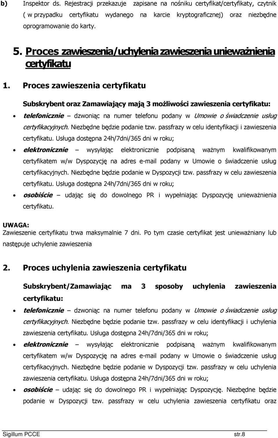 Proces zawieszenia certyfikatu Subskrybent oraz Zamawiający mają 3 możliwości zawieszenia certyfikatu: telefonicznie dzwoniąc na numer telefonu podany w Umowie o świadczenie usług certyfikacyjnych.